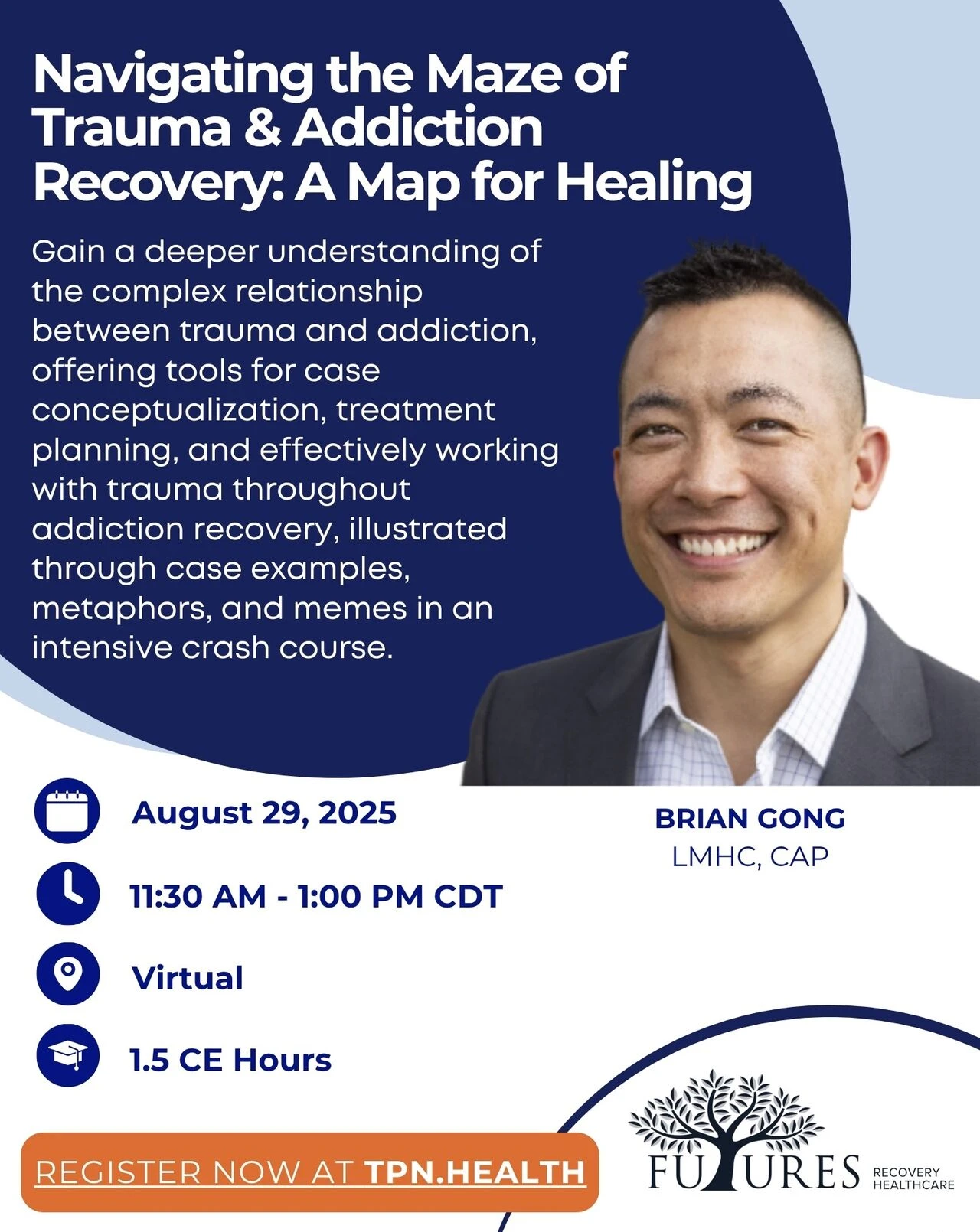 In partnership with TPN.health, join us virtually on Friday, August 29th from 11:30AM to 1:00PM (CST) for a CEU presentation with Brian Gong, LMHC, CAP, NCC: “Navigating the Maze of Trauma & Addiction Recovery: A Map for Healing."