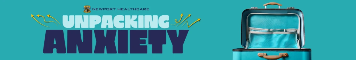 Unpacking Anxiety by Newport Healthcare
